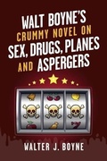 Cover: Walt Boyne's Crummy Novel On  Sex, Drugs, Planes and Aspergers - BOOKBABY