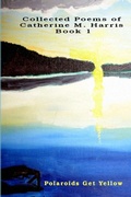 Cover: Polaroids Get Yellow: Poems by Catherine M. Harris, Book 1 - Lulu.com