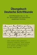 Cover: &Uuml;bungsbuch Deutsche Schriftkunde. Schriftbeispiele des 12. bis 20. Jahrhunderts aus bayerischen staatlichen Archiven. - Generaldirektion der Staatlichen Archive Bayerns