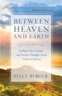 Cover: Between Heaven and Earth Finding Hope, Courage, an d Passion Through a Fresh Vision of Heaven - Bethany House Publishers, a division of Baker Publishing Group