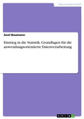 Cover: Einstieg in die Statistik. Grundlagen f&uuml;r die anwendungsorientierte  Datenverarbeitung - GRIN Verlag