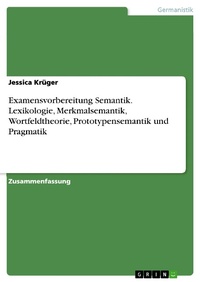 Abbildung von: Examensvorbereitung Semantik. Lexikologie, Merkmalsemantik, Wortfeldtheorie, Prototypensemantik und Pragmatik - GRIN Verlag