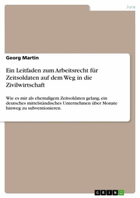 Abbildung von: Ein Leitfaden zum Arbeitsrecht für Zeitsoldaten auf dem Weg in die Zivilwirtschaft - GRIN Verlag