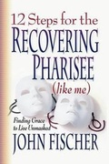Cover: 12 Steps for the Recovering Pharisee (like me) - Bethany House Publishers, a division of Baker Publishing Group