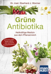 Abbildung von: Grüne Antibiotika. Heilkräftige Medizin aus dem Pflanzenreich - Mankau Verlag
