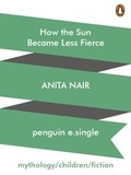 Cover: How the Sun Became Less Fierce - Penguin Books Ltd