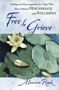 Cover: Free to Grieve - Healing and Encouragement for Those Who Have Suffered Miscarriage and Stillbirth - Bethany House Publishers, a division of Baker Publishing Group