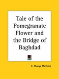 Cover: Tale of the Pomegranate Flower and the Bridge of Baghdad (1930) - Kessinger Publishing Co
