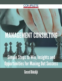 Abbildung von: Management Consulting - Simple Steps to Win, Insights and Opportunities for Maxing Out Success - Emereo Publishing