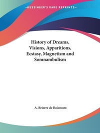 Abbildung von: History of Dreams, Visions, Apparitions, Ecstasy, Magnetism and Somnambulism (1855) - Kessinger Publishing Co