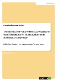 Abbildung von: Transformation von der transaktionalen zur transformationalen Fuehrungskultur im mittleren Management - GRIN Verlag