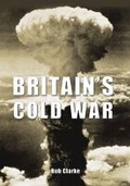 Cover: Britain's Cold War - The History Press Ltd