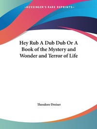 Abbildung von: Hey Rub a Dub Dub or a Book of the Mystery and Wonder and Terror of Life (1920) - Kessinger Publishing Co