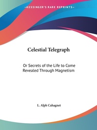 Abbildung von: Celestial Telegraph: or Secrets of the Life to Come Revealed through Magnetism - Kessinger Publishing Co