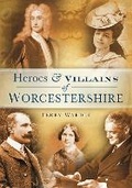 Cover: Heroes and Villains of Worcestershire - The History Press Ltd