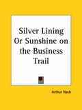 Cover: Silver Lining or Sunshine on the Business Trail (1922) - Kessinger Publishing Co