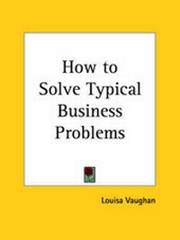 Enlarge image Cover: How to Solve Typical Business Problems (1928) - Kessinger Publishing Co