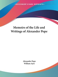 Abbildung von: Memoirs of the Life and Writings of Alexander Pope (1745) - Kessinger Publishing Co