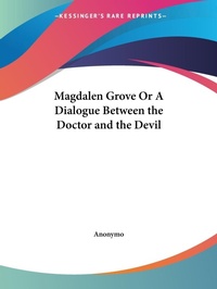 Abbildung von: Magdalen Grove or A Dialogue between the Doctor and the Devil (1713) - Kessinger Publishing Co