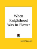 Cover: When Knighthood Was in Flower (1898) - Kessinger Publishing Co