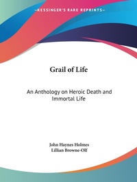 Abbildung von: Grail of Life: an Anthology on Heroic Death and Immortal Life (1919) - Kessinger Publishing Co