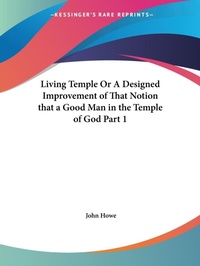 Abbildung von: Living Temple or A Designed Improvement of That Notion That a Good Man in the Temple of God Part I - Kessinger Publishing Co