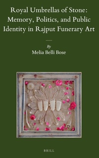 Enlarge image Cover: Royal Umbrellas of Stone: Memory, Politics, and Public Identity in Rajput Funerary Art - Brill