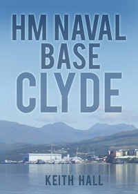 Enlarge image Cover: HM Naval Base Clyde - The History Press Ltd