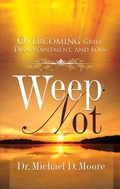 Cover: Weep Not: Overcoming Grief, Disappointment, and Loss - BOOKBABY