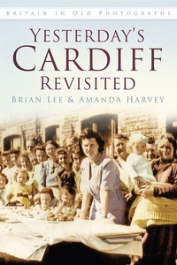 Enlarge image Cover: Yesterday's Cardiff Revisited - The History Press Ltd