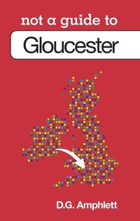 Abbildung von: Not a Guide to: Gloucester - The History Press Ltd