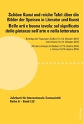 Cover: Sch&ouml;ne Kunst und reiche Tafel: &uuml;ber die Bilder der Speisen in Literatur und Kunst / Belle arti e buona tavola: sul significato delle pietanze nell'arte e nella letteratura - Peter Lang Verlag