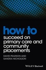 Cover: How to Succeed on Primary Care and Community Placements - Wiley-Blackwell