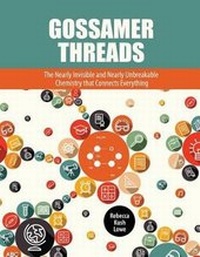 Enlarge image Cover: Gossamer Threads: The Nearly Invisible and Nearly Unbreakable Chemistry that Connects Everything - Kendall/Hunt Publishing Co ,U.S.