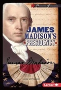 Cover: James Madison's Presidency - Lerner Publishing Group