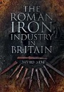 Cover: The Roman Iron Industry in Britain - The History Press Ltd
