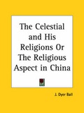 Cover: The Celestial and His Religions or the Religious Aspect in China (1906) - Kessinger Publishing Co