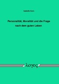 Cover: Personalit&auml;t, Moralit&auml;t und die Frage nach dem guten Leben - Logos Berlin