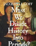 Cover: Must We Divide History Into Periods? - Columbia University Press