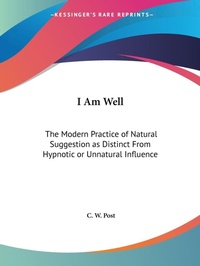 Abbildung von: I am Well: the Modern Practice of Natural Suggestion as Distinct from Hypnotic or Unnatural Influence (1895) - Kessinger Publishing Co