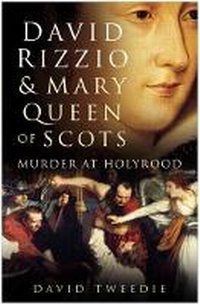 Enlarge image Cover: David Rizzio and Mary Queen of Scots - The History Press Ltd