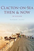 Cover: Clacton-on-Sea Then & Now - Pitkin Publishing