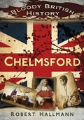Cover: Bloody British History: Chelmsford - The History Press Ltd