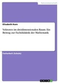 Cover: Vektoren im dreidimensionalen Raum. Ein Beitrag zur Fachdidaktik der Mathematik - GRIN Verlag