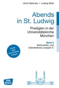 Cover: Abends in St. Ludwig, Predigten in der Universit&auml;tskirche M&uuml;nchen Bd. 5. Erweiterte Neuausgabe - Don Bosco Medien