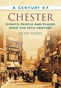 Enlarge image Cover: A Century of Chester - The History Press Ltd