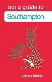 Enlarge image Cover: Not a Guide to: Southampton - The History Press Ltd