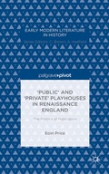 Cover: 'Public' and 'Private' Playhouses in Renaissance England: The Politics of Publication - Palgrave Pivot