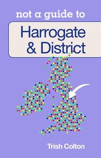 Abbildung von: Not a Guide to: Harrogate and District - The History Press Ltd