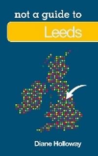 Enlarge image Cover: Not a Guide to: Leeds - The History Press Ltd